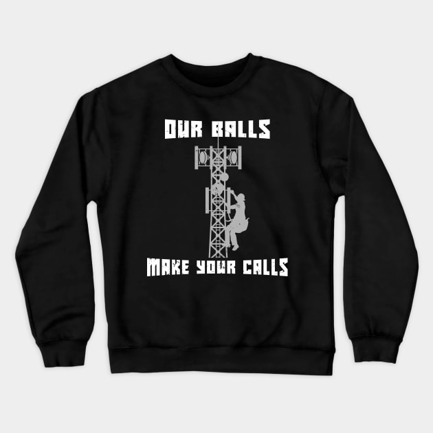 Our Balls Make Your Calls Industrial Tower Climber Gift Crewneck Sweatshirt by FunnyphskStore